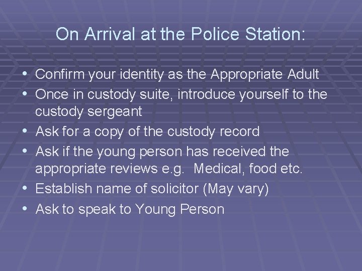 On Arrival at the Police Station: • Confirm your identity as the Appropriate Adult