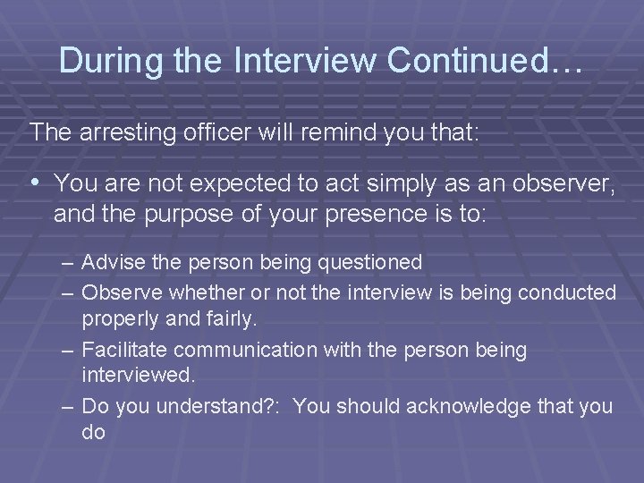 During the Interview Continued… The arresting officer will remind you that: • You are