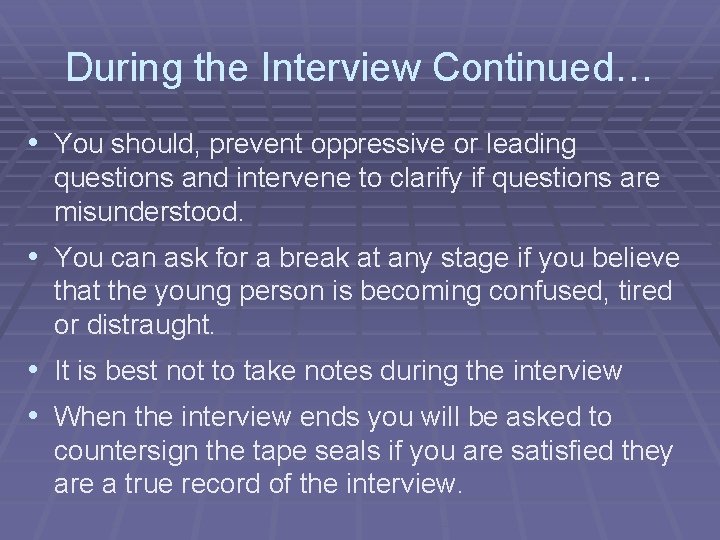 During the Interview Continued… • You should, prevent oppressive or leading questions and intervene