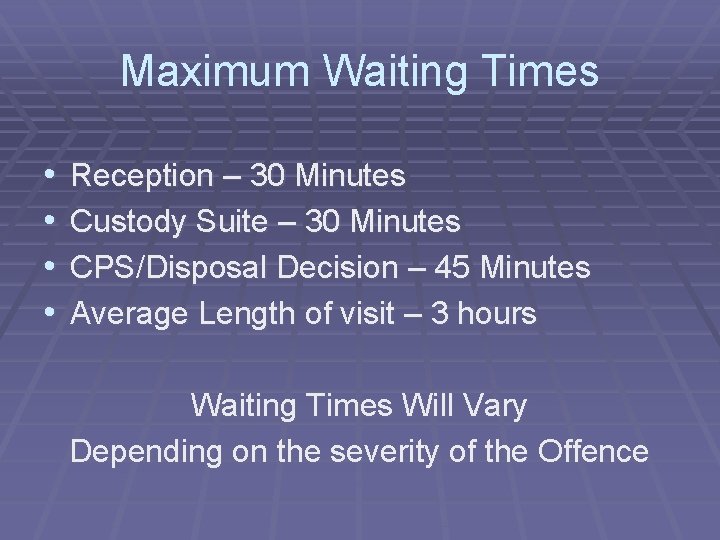 Maximum Waiting Times • • Reception – 30 Minutes Custody Suite – 30 Minutes