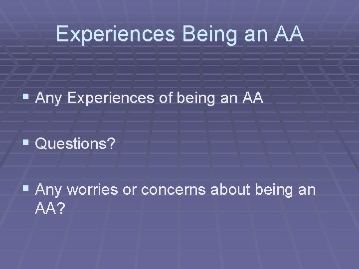 Experiences Being an AA § Any Experiences of being an AA § Questions? §