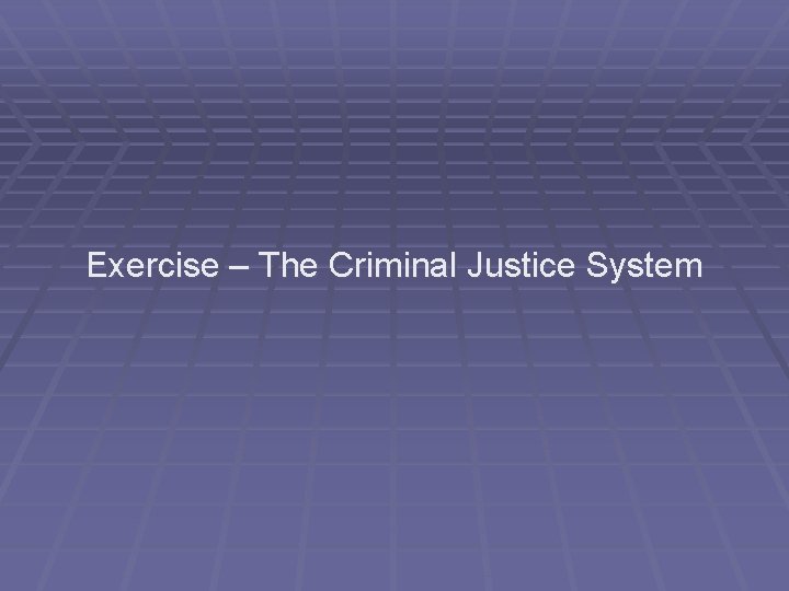 Exercise – The Criminal Justice System 