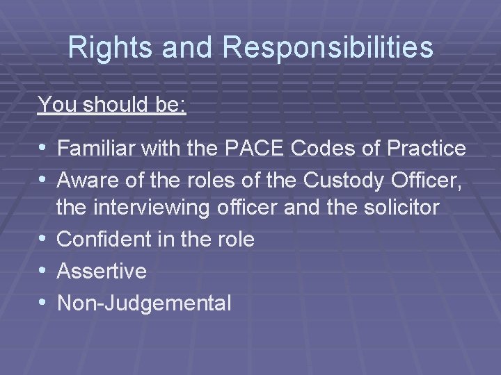 Rights and Responsibilities You should be: • Familiar with the PACE Codes of Practice