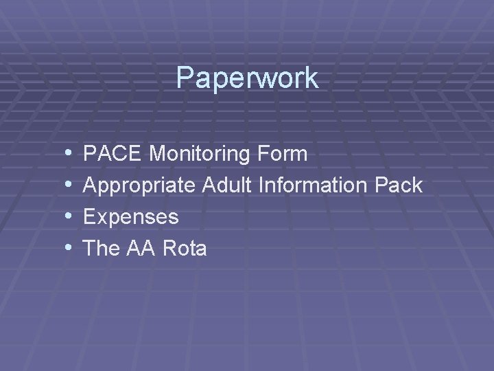 Paperwork • • PACE Monitoring Form Appropriate Adult Information Pack Expenses The AA Rota