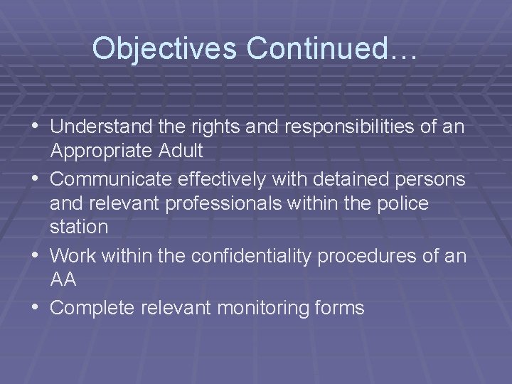 Objectives Continued… • Understand the rights and responsibilities of an Appropriate Adult • Communicate