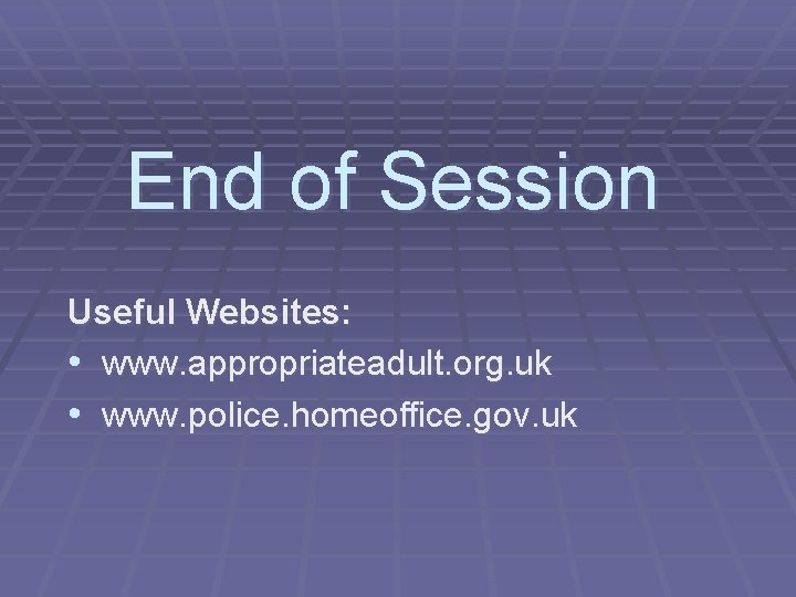 End of Session Useful Websites: • www. appropriateadult. org. uk • www. police. homeoffice.