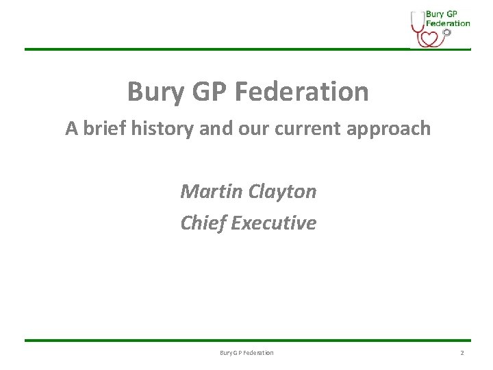 Bury GP Federation A brief history and our current approach Martin Clayton Chief Executive
