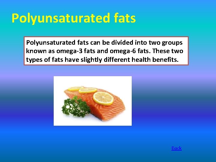 Polyunsaturated fats can be divided into two groups known as omega-3 fats and omega-6