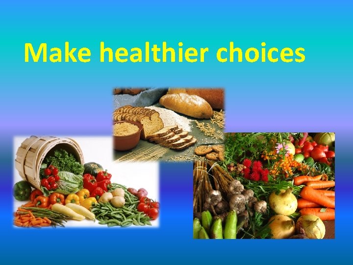 Make healthier choices 