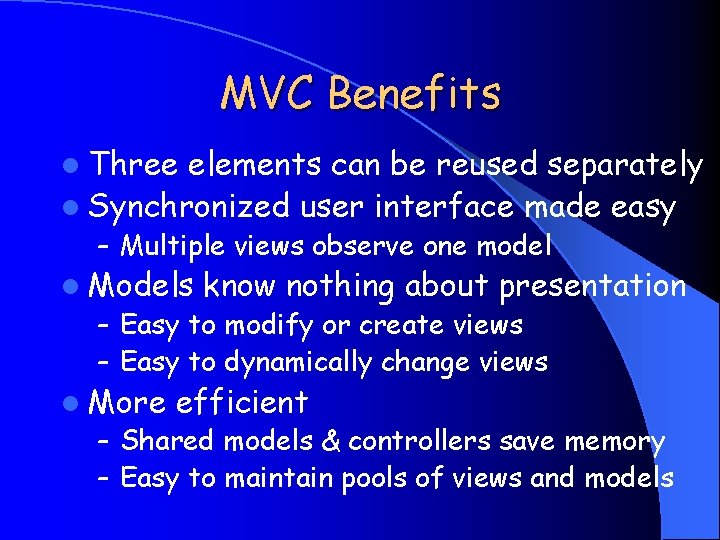 MVC Benefits l Three elements can be reused separately l Synchronized user interface made