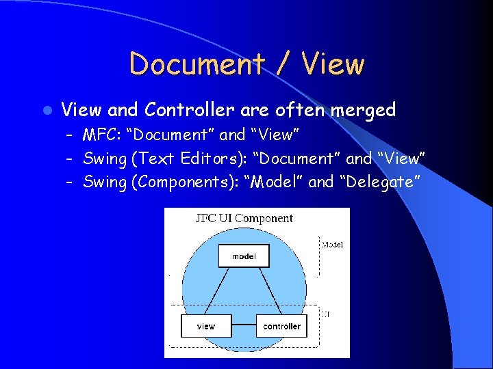 Document / View l View and Controller are often merged – MFC: “Document” and