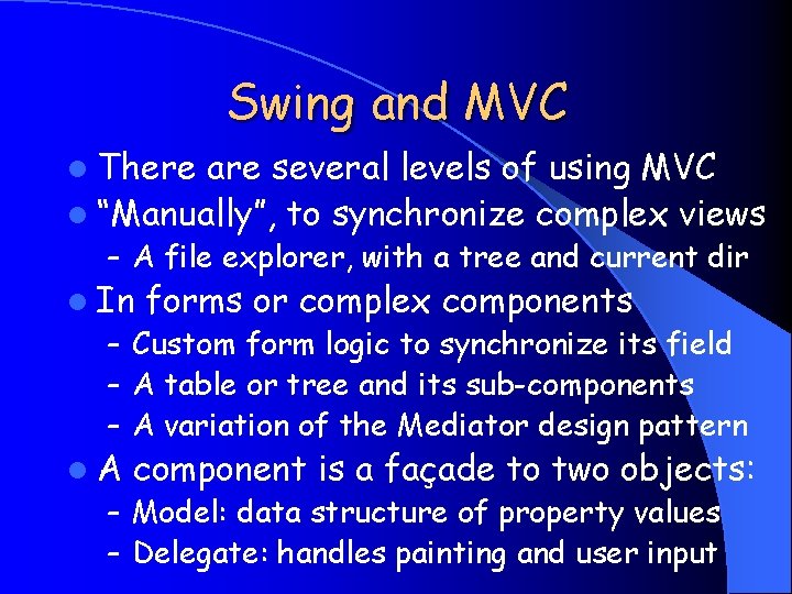 Swing and MVC l There are several levels of using MVC l “Manually”, to