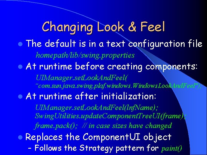 Changing Look & Feel l The default is in a text configuration file homepath/lib/swing.