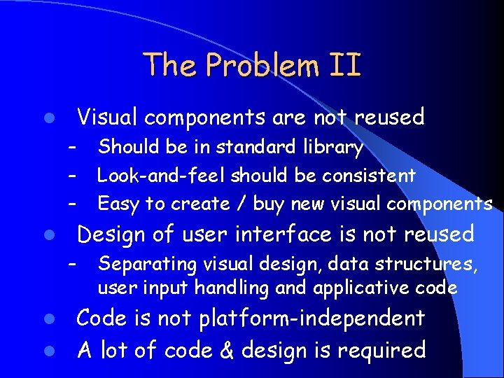 The Problem II Visual components are not reused l – – – Should be
