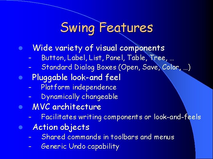 Swing Features Wide variety of visual components l – – Button, Label, List, Panel,