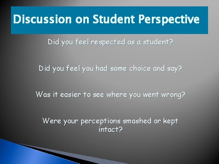 Discussion on Student Perspective Did you feel respected as a student? Did you feel