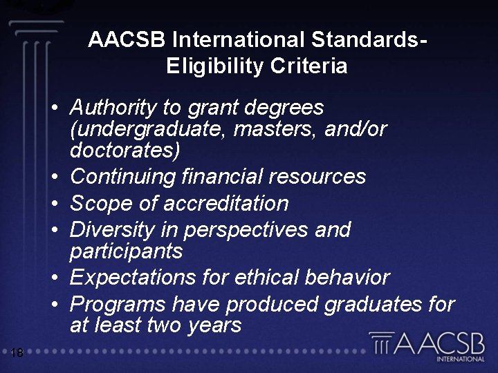 AACSB International Standards. Eligibility Criteria • Authority to grant degrees (undergraduate, masters, and/or doctorates)