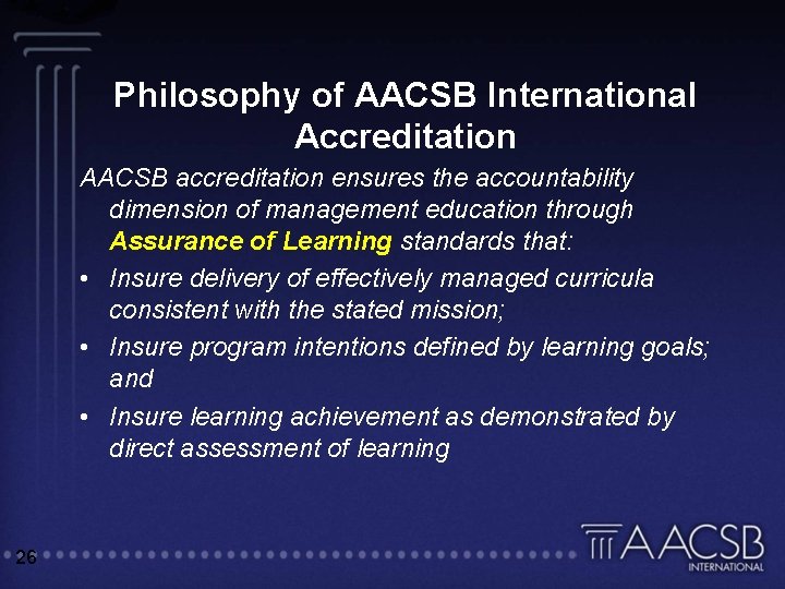 Philosophy of AACSB International Accreditation AACSB accreditation ensures the accountability dimension of management education