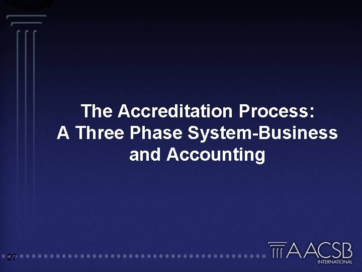 The Accreditation Process: A Three Phase System-Business and Accounting 27 