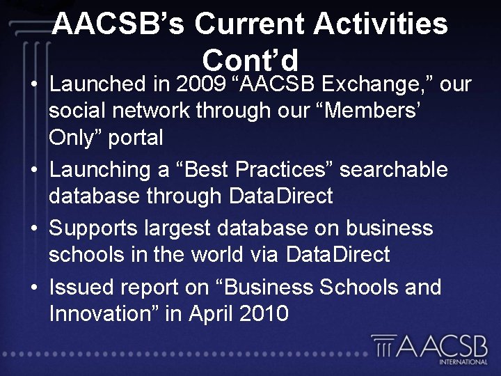 AACSB’s Current Activities Cont’d • Launched in 2009 “AACSB Exchange, ” our social network