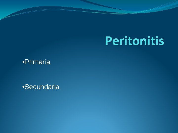 Peritonitis • Primaria. • Secundaria. 