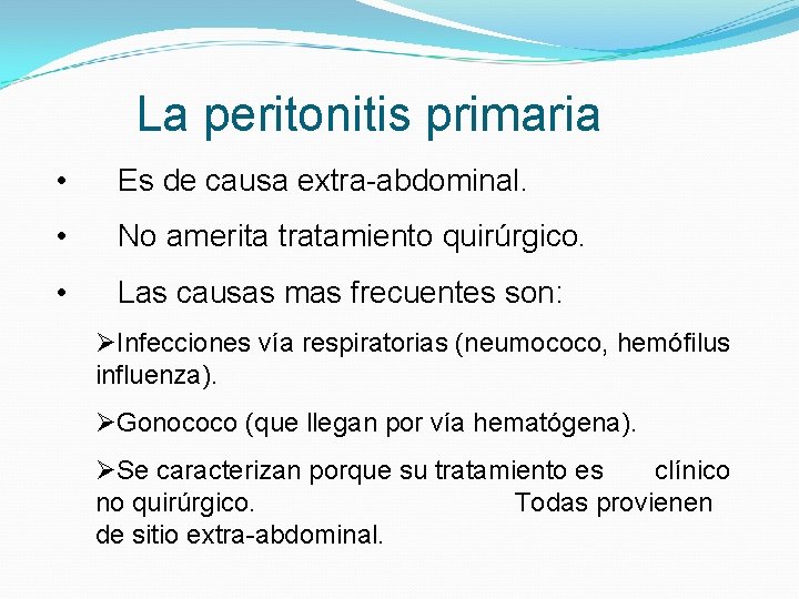 La peritonitis primaria • Es de causa extra-abdominal. • No amerita tratamiento quirúrgico. •