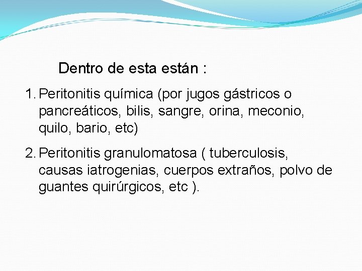 Dentro de esta están : 1. Peritonitis química (por jugos gástricos o pancreáticos, bilis,