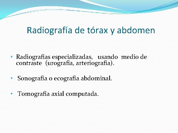Radiografía de tórax y abdomen • Radiografías especializadas, usando medio de contraste (urografía, arteriografía).