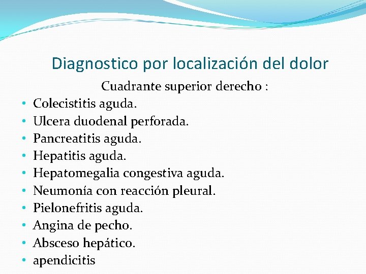 Diagnostico por localización del dolor • • • Cuadrante superior derecho : Colecistitis aguda.