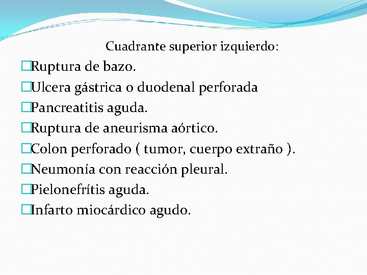 Cuadrante superior izquierdo: �Ruptura de bazo. �Ulcera gástrica o duodenal perforada �Pancreatitis aguda. �Ruptura