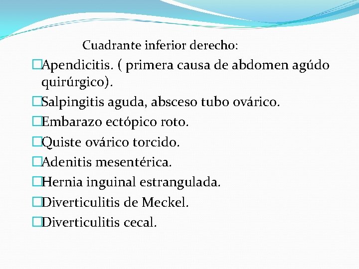 Cuadrante inferior derecho: �Apendicitis. ( primera causa de abdomen agúdo quirúrgico). �Salpingitis aguda, absceso