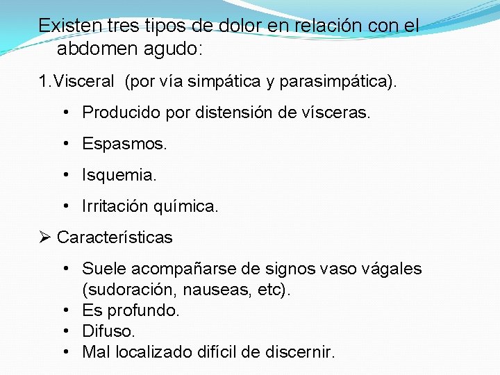 Existen tres tipos de dolor en relación con el abdomen agudo: 1. Visceral (por
