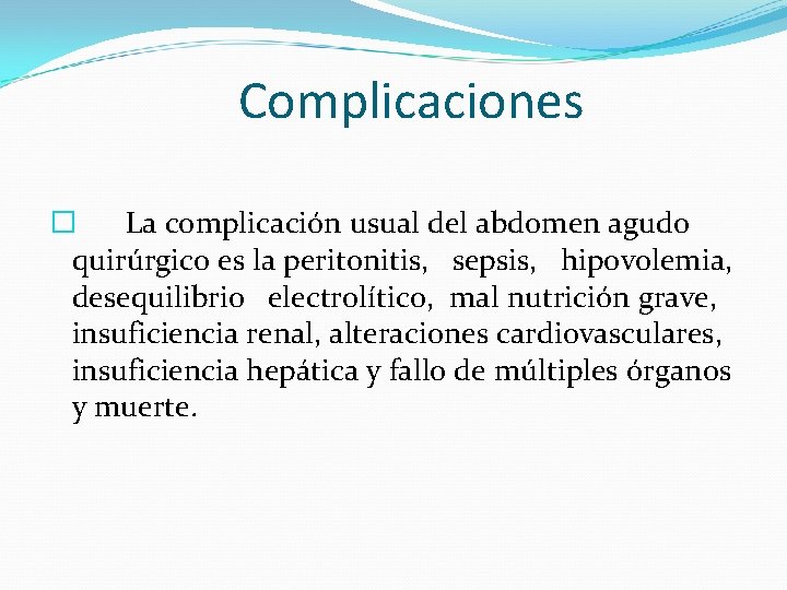 Complicaciones � La complicación usual del abdomen agudo quirúrgico es la peritonitis, sepsis, hipovolemia,