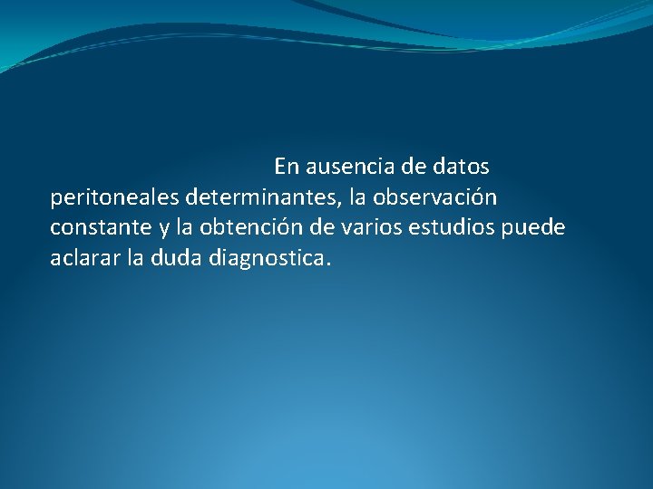 En ausencia de datos peritoneales determinantes, la observación constante y la obtención de varios