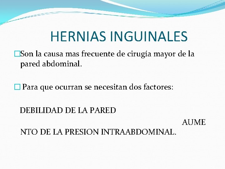 HERNIAS INGUINALES �Son la causa mas frecuente de cirugía mayor de la pared abdominal.