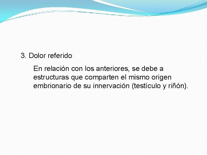 3. Dolor referido En relación con los anteriores, se debe a estructuras que comparten