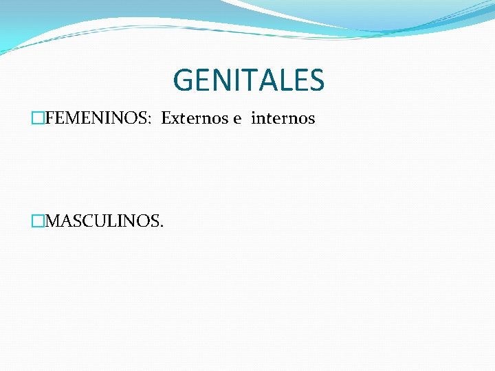 GENITALES �FEMENINOS: Externos e internos �MASCULINOS. 