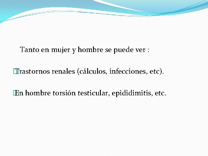 Tanto en mujer y hombre se puede ver : � Trastornos renales (cálculos, infecciones,