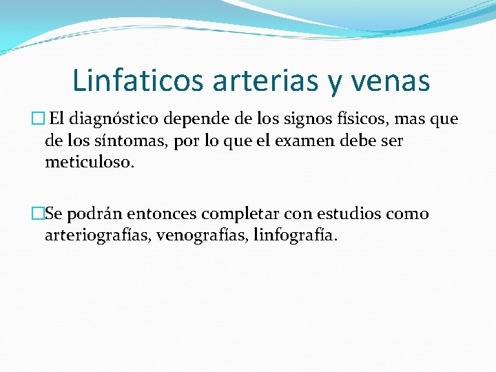 Linfaticos arterias y venas � El diagnóstico depende de los signos físicos, mas que