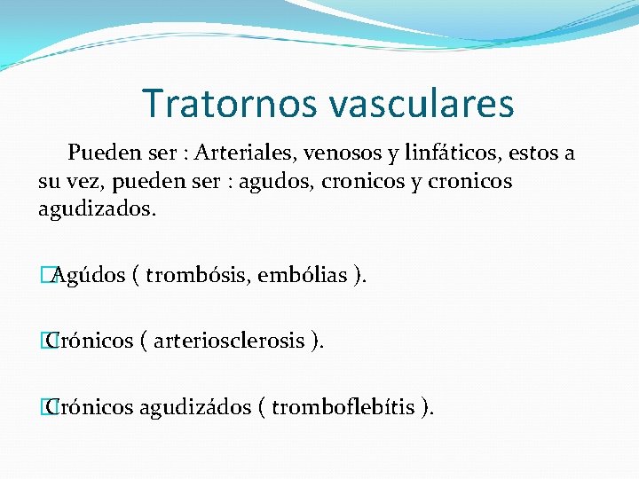 Tratornos vasculares Pueden ser : Arteriales, venosos y linfáticos, estos a su vez, pueden