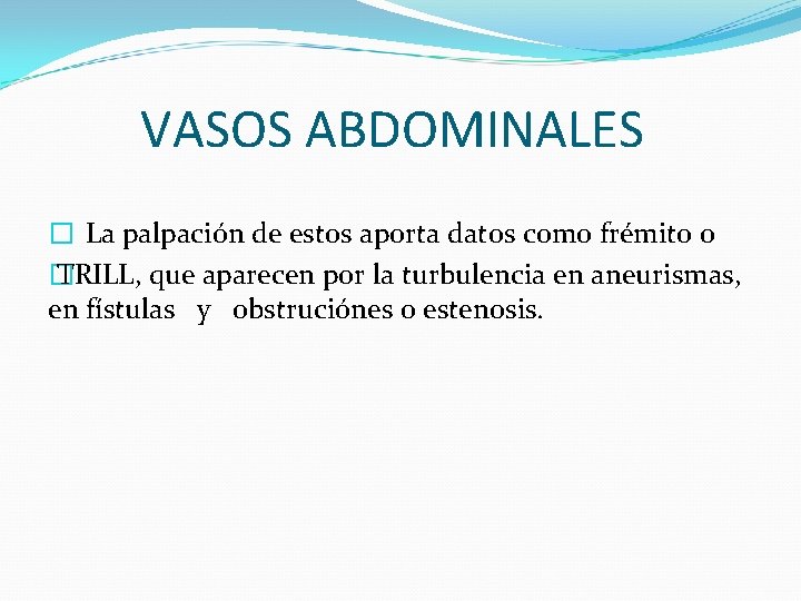 VASOS ABDOMINALES � La palpación de estos aporta datos como frémito o � TRILL,