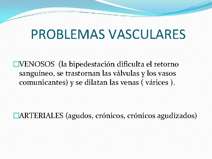 PROBLEMAS VASCULARES �VENOSOS (la bipedestación dificulta el retorno sanguíneo, se trastornan las válvulas y