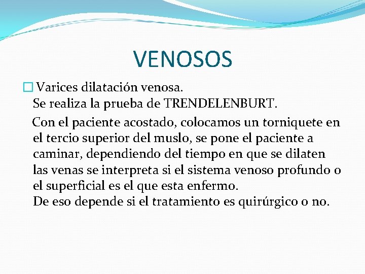 VENOSOS � Varices dilatación venosa. Se realiza la prueba de TRENDELENBURT. Con el paciente