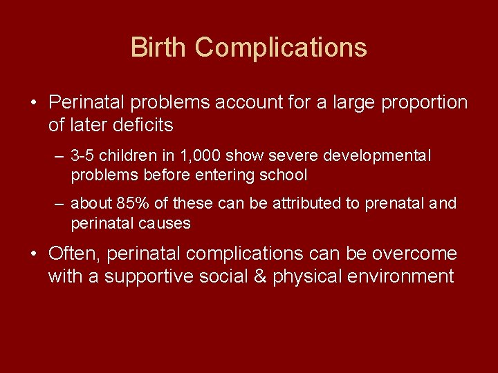 Birth Complications • Perinatal problems account for a large proportion of later deficits –