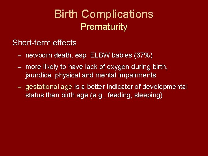 Birth Complications Prematurity Short-term effects – newborn death, esp. ELBW babies (67%) – more