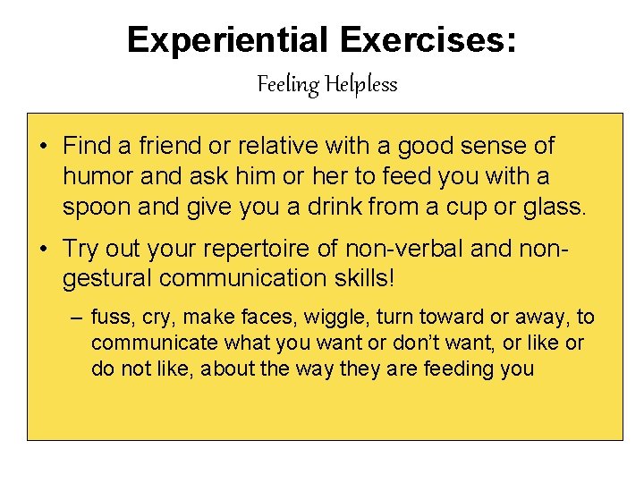 Experiential Exercises: Feeling Helpless • Find a friend or relative with a good sense