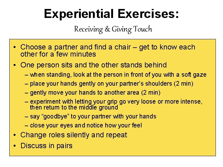 Experiential Exercises: Receiving & Giving Touch • Choose a partner and find a chair