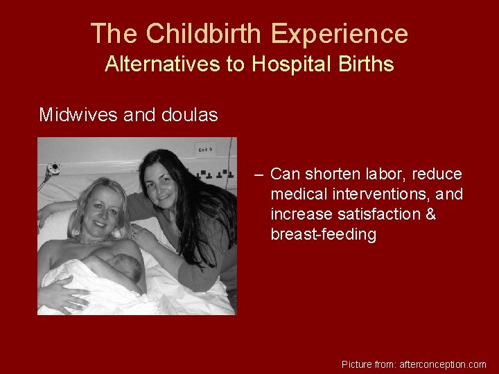 The Childbirth Experience Alternatives to Hospital Births Midwives and doulas – Can shorten labor,