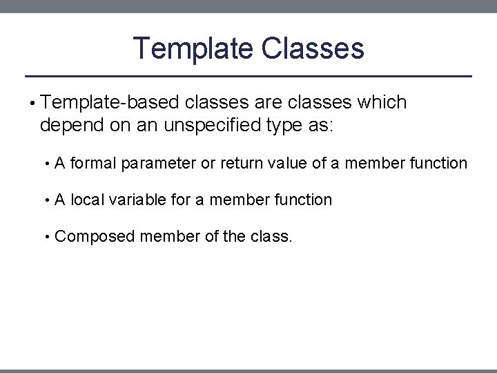 Template Classes • Template-based classes are classes which depend on an unspecified type as: