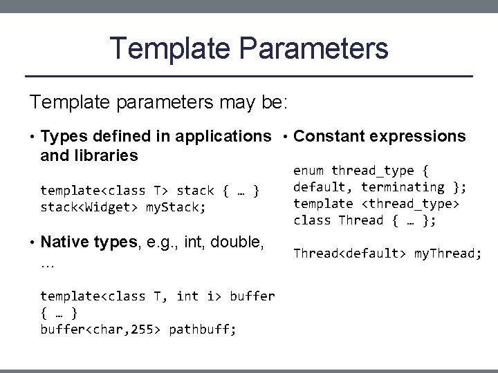 Template Parameters Template parameters may be: • Types defined in applications • Constant expressions